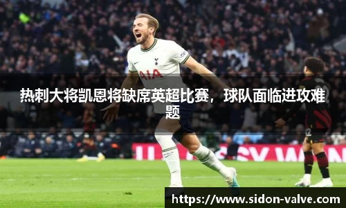 热刺大将凯恩将缺席英超比赛，球队面临进攻难题