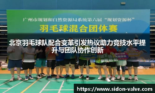 北京羽毛球队配合变革引发热议助力竞技水平提升与团队协作创新