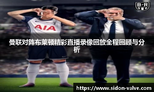 曼联对阵布莱顿精彩直播录像回放全程回顾与分析