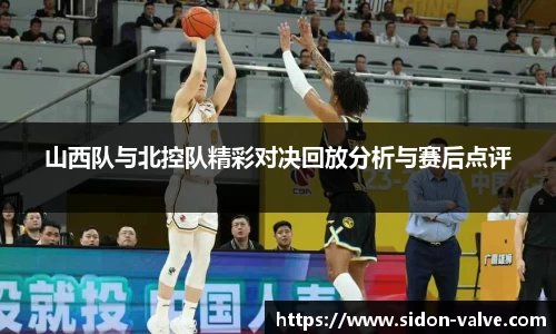 山西队与北控队精彩对决回放分析与赛后点评