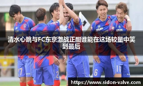 清水心跳与FC东京激战正酣谁能在这场较量中笑到最后