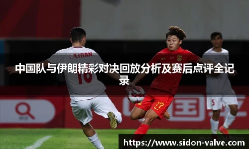 中国队与伊朗精彩对决回放分析及赛后点评全记录
