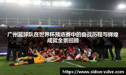 广州篮球队在世界杯预选赛中的奋战历程与辉煌成就全景回顾